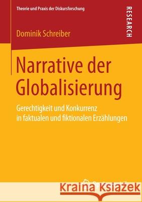 Narrative Der Globalisierung: Gerechtigkeit Und Konkurrenz in Faktualen Und Fiktionalen Erzählungen Schreiber, Dominik 9783658071011