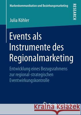 Events ALS Instrumente Des Regionalmarketing: Entwicklung Eines Bezugsrahmens Zur Regional-Strategischen Eventwirkungskontrolle Köhler, Julia 9783658071134 Springer Gabler