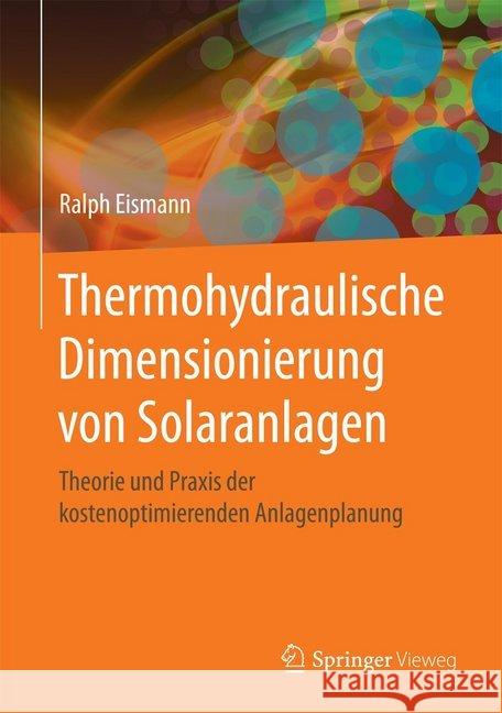 Thermohydraulische Dimensionierung Von Solaranlagen: Theorie Und Praxis Der Kostenoptimierenden Anlagenplanung Eismann, Ralph 9783658071240 Springer Vieweg