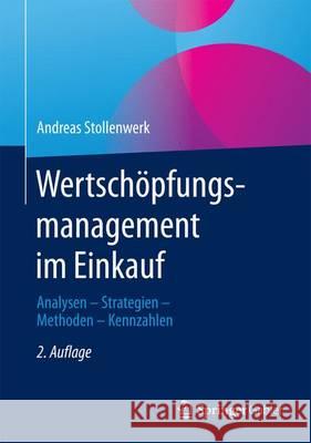 Wertschöpfungsmanagement Im Einkauf: Analysen - Strategien - Methoden - Kennzahlen Stollenwerk, Andreas 9783658071325 Springer Gabler