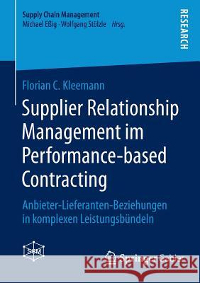 Supplier Relationship Management Im Performance-Based Contracting: Anbieter-Lieferanten-Beziehungen in Komplexen Leistungsbündeln Kleemann, Florian C. 9783658071387