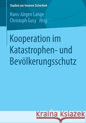 Kooperation Im Katastrophen- Und Bevölkerungsschutz Lange, Hans-Jürgen 9783658071509 Springer vs