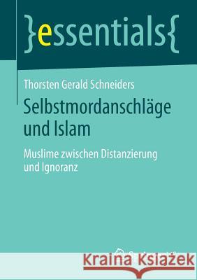 Selbstmordanschläge Und Islam: Muslime Zwischen Distanzierung Und Ignoranz Schneiders, Thorsten Gerald 9783658071622 Springer