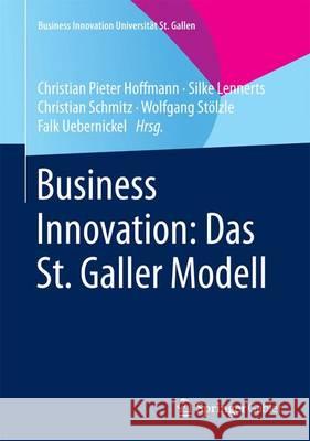 Business Innovation: Das St. Galler Modell Christian Hoffmann Silke Lennerts Christian Schmitz 9783658071660