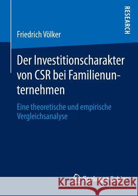 Der Investitionscharakter Von Csr Bei Familienunternehmen: Eine Theoretische Und Empirische Vergleichsanalyse Völker, Friedrich 9783658071837