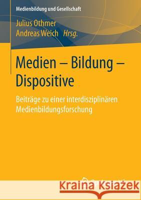 Medien - Bildung - Dispositive: Beiträge Zu Einer Interdisziplinären Medienbildungsforschung Othmer, Julius 9783658071851