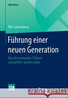 Führung Einer Neuen Generation: Wie Die Generation Y Führen Und Geführt Werden Sollte Schulenburg, Nils 9783658072032 Springer Gabler