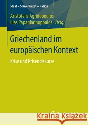 Griechenland Im Europäischen Kontext: Krise Und Krisendiskurse Agridopoulos, Aristotelis 9783658072391 Springer vs