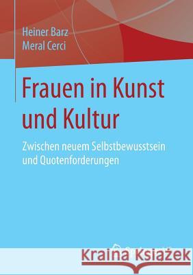 Frauen in Kunst Und Kultur: Zwischen Neuem Selbstbewusstsein Und Quotenforderungen Heiner Barz Meral Cerci  9783658072636