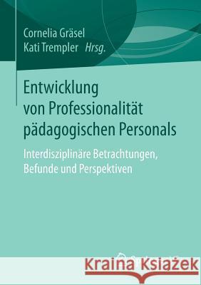 Entwicklung Von Professionalität Pädagogischen Personals: Interdisziplinäre Betrachtungen, Befunde Und Perspektiven Gräsel, Cornelia 9783658072735 Springer vs