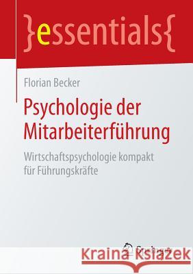 Psychologie Der Mitarbeiterführung: Wirtschaftspsychologie Kompakt Für Führungskräfte Becker, Florian 9783658072759 Springer