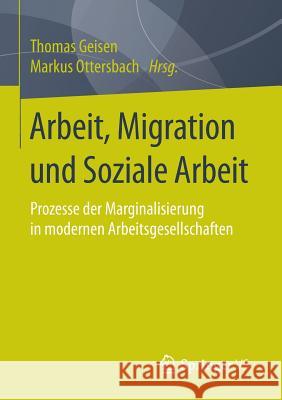 Arbeit, Migration Und Soziale Arbeit: Prozesse Der Marginalisierung in Modernen Arbeitsgesellschaften Geisen, Thomas 9783658073053 Springer vs