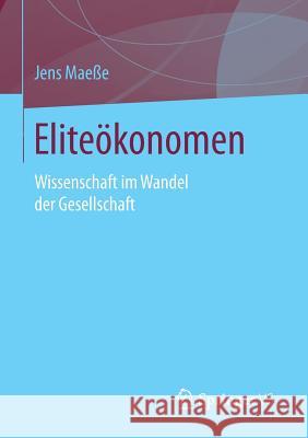 Eliteökonomen: Wissenschaft Im Wandel Der Gesellschaft Maeße, Jens 9783658073374 Springer vs