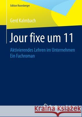 Jour Fixe Um 11: Aktivierendes Lehren Im Unternehmen Ein Fachroman Kalmbach, Gerd 9783658073527 Springer Gabler