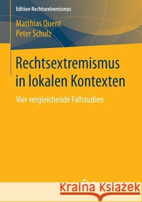 Rechtsextremismus in Lokalen Kontexten: Vier Vergleichende Fallstudien Quent, Matthias 9783658073695