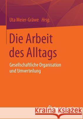 Die Arbeit Des Alltags: Gesellschaftliche Organisation Und Umverteilung Meier-Gräwe, Uta 9783658073756 Springer vs