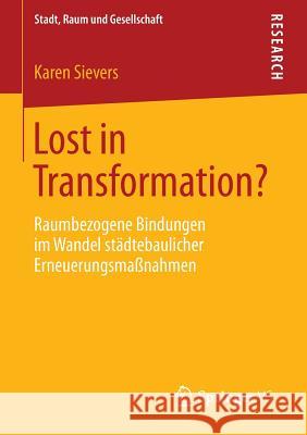 Lost in Transformation?: Raumbezogene Bindungen Im Wandel Städtebaulicher Erneuerungsmaßnahmen Sievers, Karen 9783658074036 Springer VS