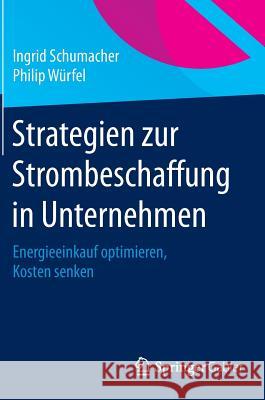 Strategien Zur Strombeschaffung in Unternehmen: Energieeinkauf Optimieren, Kosten Senken Schumacher, Ingrid 9783658074210