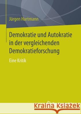 Demokratie Und Autokratie in Der Vergleichenden Demokratieforschung: Eine Kritik Hartmann, Jürgen 9783658074784 Springer vs