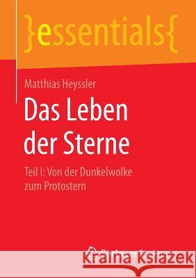 Das Leben Der Sterne: Teil I: Von Der Dunkelwolke Zum Protostern Matthias Heyssler 9783658074951 Springer Spektrum