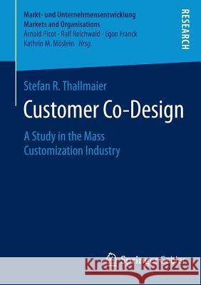 Customer Co-Design: A Study in the Mass Customization Industry Thallmaier, Stefan R. 9783658075255 Springer Gabler