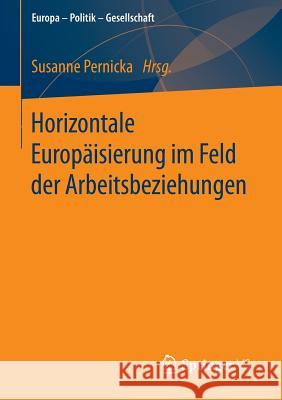 Horizontale Europäisierung Im Feld Der Arbeitsbeziehungen Pernicka, Susanne 9783658075552 Springer vs