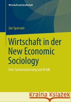 Wirtschaft in Der New Economic Sociology: Eine Systematisierung Und Kritik Sparsam, Jan 9783658075576 Springer vs