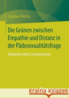 Die Grünen Zwischen Empathie Und Distanz in Der Pädosexualitätsfrage: Anatomie Eines Lernprozesses Klecha, Stephan 9783658075804 Springer vs