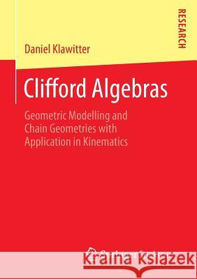 Clifford Algebras: Geometric Modelling and Chain Geometries with Application in Kinematics Klawitter, Daniel 9783658076177 Springer Spektrum