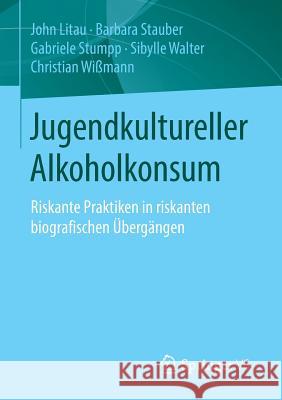 Jugendkultureller Alkoholkonsum: Riskante Praktiken in Riskanten Biografischen Übergängen Litau, John 9783658076221 Springer vs