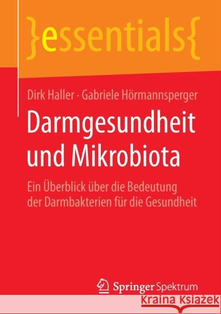 Darmgesundheit Und Mikrobiota: Ein Überblick Über Die Bedeutung Der Darmbakterien Für Die Gesundheit Haller, Dirk 9783658076474 Springer