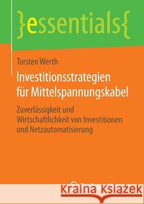 Investitionsstrategien Für Mittelspannungskabel: Zuverlässigkeit Und Wirtschaftlichkeit Von Investitionen Und Netzautomatisierung Werth, Torsten 9783658076672 Springer Vieweg