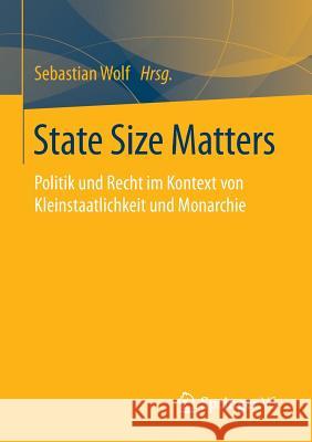 State Size Matters: Politik Und Recht Im Kontext Von Kleinstaatlichkeit Und Monarchie Wolf, Sebastian 9783658077242 Springer vs