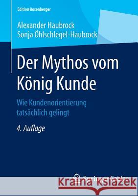 Der Mythos Vom König Kunde: Wie Kundenorientierung Tatsächlich Gelingt Haubrock, Alexander 9783658077570 Springer Gabler