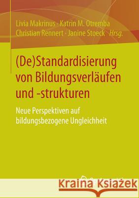 (De)Standardisierung Von Bildungsverläufen Und -Strukturen: Neue Perspektiven Auf Bildungsbezogene Ungleichheit Makrinus, Livia 9783658077655