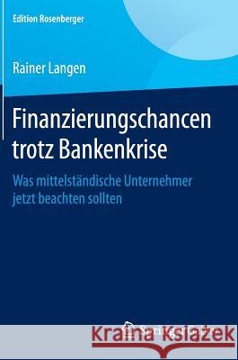 Finanzierungschancen Trotz Bankenkrise: Was Mittelständische Unternehmer Jetzt Beachten Sollten Langen, Rainer 9783658077716 Springer Gabler