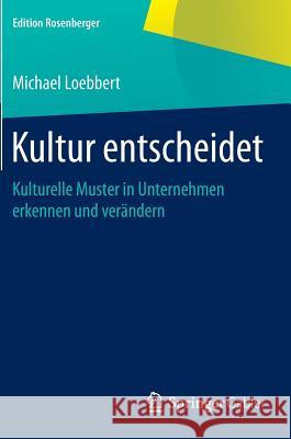 Kultur Entscheidet: Kulturelle Muster in Unternehmen Erkennen Und Verändern Loebbert, Michael 9783658077754 Springer Gabler