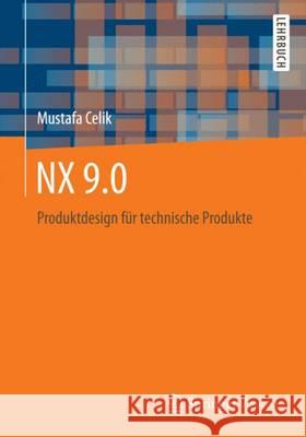 Nx 9.0 Für Maschinenbauer: Grundlagen Technische Produktmodellierung Celik, Mustafa 9783658077839 Springer Vieweg