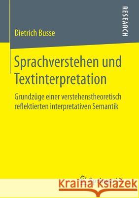 Sprachverstehen Und Textinterpretation: Grundzüge Einer Verstehenstheoretisch Reflektierten Interpretativen Semantik Busse, Dietrich 9783658077914