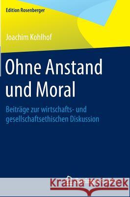 Ohne Anstand Und Moral: Beiträge Zur Wirtschafts- Und Gesellschaftsethischen Diskussion Kohlhof, Joachim 9783658078010 Springer Gabler