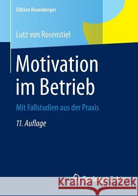 Motivation Im Betrieb: Mit Fallstudien Aus Der Praxis Von Rosenstiel, Lutz 9783658078096