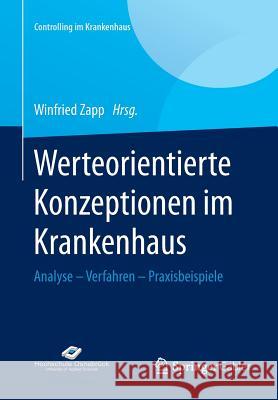 Werteorientierte Konzeptionen Im Krankenhaus: Analyse - Verfahren - Praxisbeispiele Zapp, Winfried 9783658078379