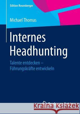 Internes Headhunting: Talente Entdecken - Führungskräfte Entwickeln Thomas, Michael 9783658078539 Springer Gabler