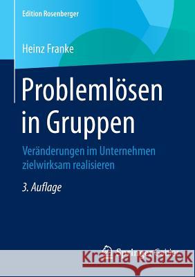 Problemlösen in Gruppen: Veränderungen Im Unternehmen Zielwirksam Realisieren Franke, Heinz 9783658078638 Springer Gabler