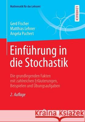 Einführung in Die Stochastik: Die Grundlegenden Fakten Mit Zahlreichen Erläuterungen, Beispielen Und Übungsaufgaben Fischer, Gerd 9783658079024