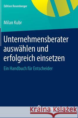 Unternehmensberater Auswählen Und Erfolgreich Einsetzen: Ein Handbuch Für Entscheider Kubr, Milan 9783658079116 Springer Gabler