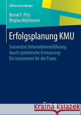 Erfolgsplanung Kmu: Souveräne Unternehmensführung Durch Systemische Erneuerung Ein Instrument Für Die Praxis Pelz, Bernd F. 9783658079291 Springer Gabler