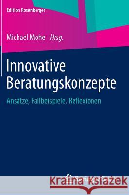 Innovative Beratungskonzepte: Ansätze, Fallbeispiele, Reflexionen Mohe, Michael 9783658079413 Springer Gabler