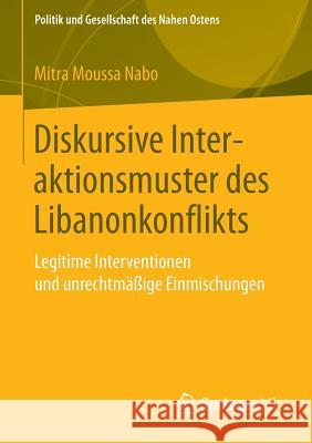 Diskursive Interaktionsmuster Des Libanonkonflikts: Legitime Interventionen Und Unrechtmäßige Einmischungen Moussa Nabo, Mitra 9783658079758 Springer vs