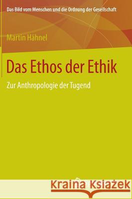 Das Ethos Der Ethik: Zur Anthropologie Der Tugend Hähnel, Martin 9783658080518 Springer vs